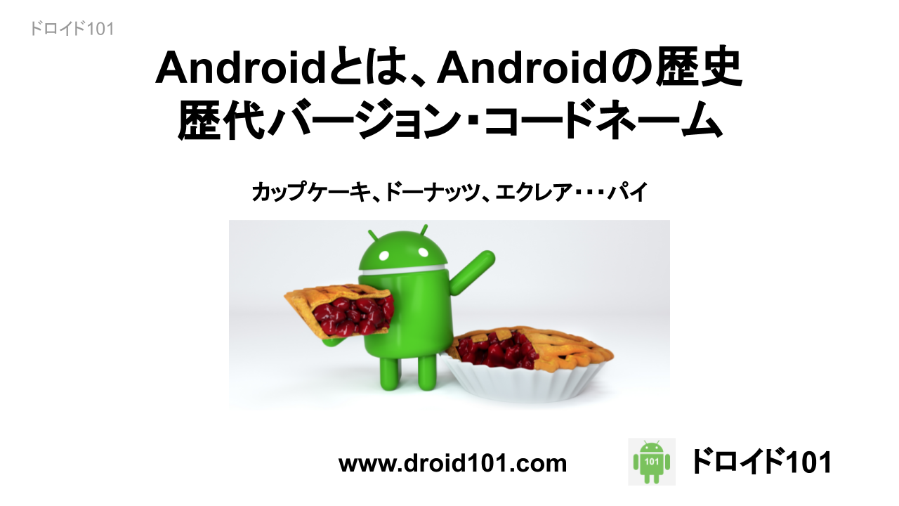 Androidとは、Androidの歴史と歴代バージョン・コードネーム